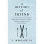 A History of Skiing - A Concise Essay on this Popular Winter Sport Including its History, Equipment, Different Styles and Techniques - Paperback