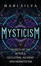 Mysticism: Secrets of the Mystics, Occultism, Alchemy and Hermeticism - Hardcover