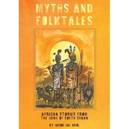 MYTHS and folktales African Stories from the Jieng South Sudan - Paperback