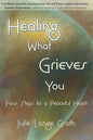 Healing What Grieves You: Four Steps to a Peaceful Heart - Paperback