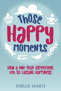 Those Happy Moments: How a One-Year Experiment Led to Lasting Happiness - Paperback