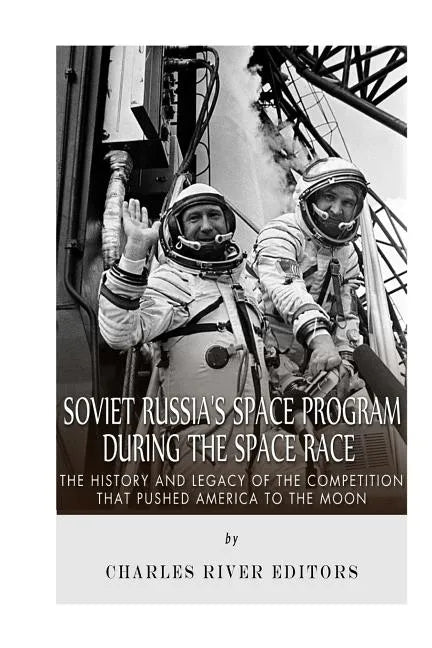 Soviet Russia's Space Program During the Space Race: The History and Legacy of the Competition that Pushed America to the Moon - Paperback