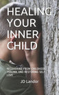 Healing Your Inner Child: Recovering from Childhood Trauma and Restoring Self-Love - Paperback