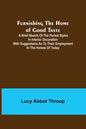 Furnishing the Home of Good Taste: A Brief Sketch of the Period Styles in Interior Decoration with Suggestions as to Their Employment in the Homes of - Paperback