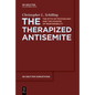 The Therapized Antisemite: The Myth of Psychology and the Evasion of Responsibility - Hardcover