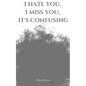 I hate you, I miss you, it's confusing - Paperback