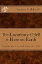 The Location of Hell is Here on Earth: Arguments For and Reasons Why - Paperback