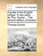 A Guide to the English Tongue. in Two Parts. ... by Tho. Dyche ... the Second Edition Corrected. - Paperback