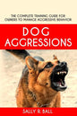 Dog Aggressions: The Complete Training Guide For Owners To Manage Aggressive Behavior - Paperback