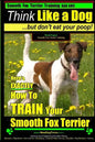 Smooth Fox Terrier Training AAA AKC Think Like a Dog - But Don't Eat Your Poop!: Smooth Fox Terrier Breed Expert Training - Here's EXACTLY How To TRAI - Paperback