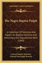 The Negro Baptist Pulpit: A Collection Of Sermons And Papers On Baptist Doctrine And Missionary And Educational Work (1890) - Paperback