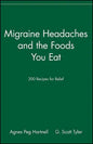 Migraine Headaches and the Foods You Eat: 200 Recipes for Relief - Paperback