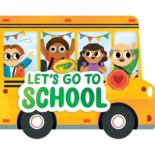 Crayola: Let's Go to School (a Crayola School Bus-Shaped Novelty Board Book for Toddlers) - Board Book