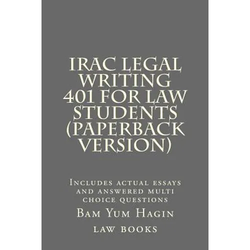 IRAC Legal Writing 401 For Law Students (Paperback version): Includes actual essays and answered multi choice questions - Paperback