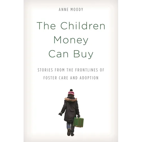 The Children Money Can Buy: Stories from the Frontlines of Foster Care and Adoption - Paperback