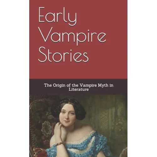 Early Vampire Stories: The Origin of the Vampire Myth in Literature - Paperback