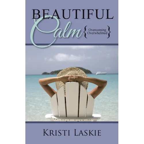 Beautiful Calm: {Overcoming Overwhelmed} - Paperback