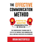 The Effective Communication Method: 9 Keys to Master Communication Skills, The Comprehensive Training Guide to Step by Step Improve Your Communication - Paperback