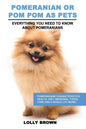 Pomeranian as Pets: Pomeranians Characteristics, Health, Diet, Breeding, Types, Care and a whole lot more! Everything You Need to Know about Pomerania - Paperback