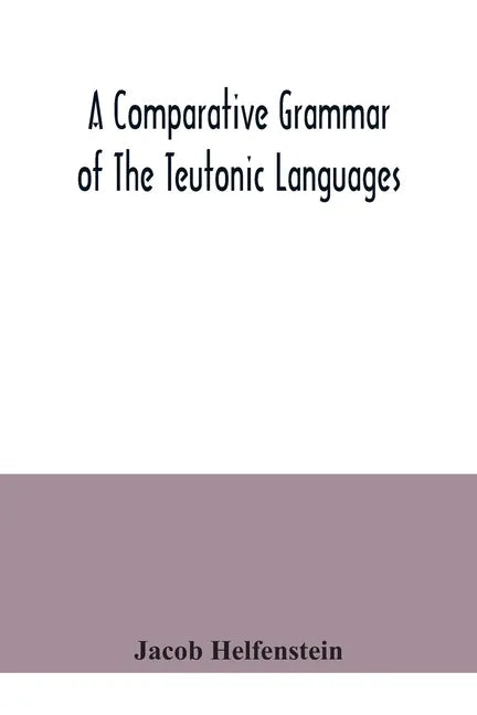 A comparative grammar of the Teutonic languages. Being at the same time a historical grammar of the English language. And comprising Gothic, Anglo-Sax - Paperback