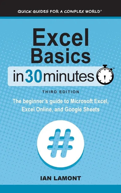 Excel Basics In 30 Minutes: The beginner's guide to Microsoft Excel, Excel Online, and Google Sheets - Hardcover