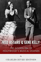 Fred Astaire and Gene Kelly: The Golden Era of Hollywood's Musical Legends - Paperback