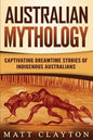 Australian Mythology: Captivating Dreamtime Stories of Indigenous Australians - Paperback