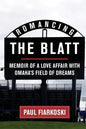 Romancing The Blatt: Memoir of a Love Affair with Omaha's Field of Dreams - Paperback