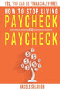 How To Stop Living Paycheck To Paycheck: Yes, You Can Be FINANCIALLY FREE! - Paperback