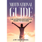 Motivational Guide: The Ultimate Motivation Guide to Success - Paperback