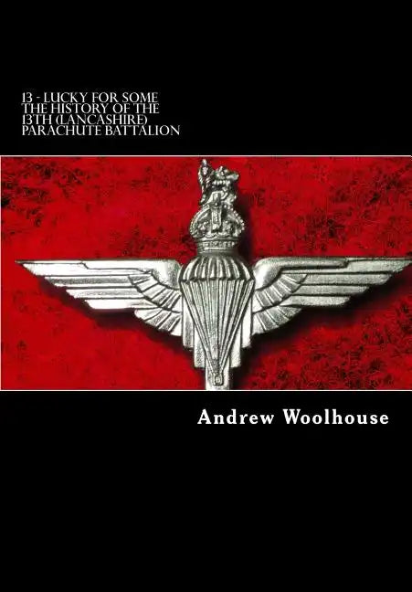13 - Lucky For Some: The History of the 13th (Lancashire) Parachute Battalion - Paperback