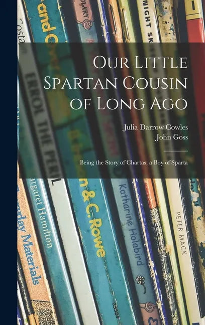 Our Little Spartan Cousin of Long Ago: Being the Story of Chartas, a Boy of Sparta - Hardcover