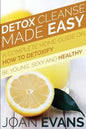 Detox Cleanse Made Easy: A Complete Home Guide on How to Detoxify: Be Young, Sexy and Healthy - Paperback