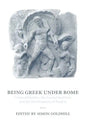 Being Greek Under Rome: Cultural Identity, the Second Sophistic and the Development of Empire - Paperback