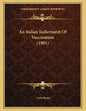 An Italian Indictment Of Vaccination (1901) - Paperback
