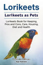 Lorikeets. Lorikeets as Pets. Lorikeets Book for Keeping, Pros and Cons, Care, Housing, Diet and Health. - Paperback