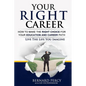 Your Right Career: How to Make the Right Choice for Your Education and Career Path - Paperback