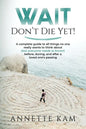 Wait - Don't Die Yet!: A complete guide to all things no one really wants to think about (but everyone needs to know) before, during, and after a love - Paperback