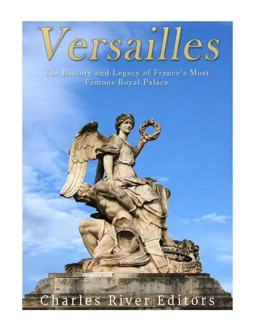 Versailles: The History and Legacy of France's Most Famous Royal Palace - Paperback