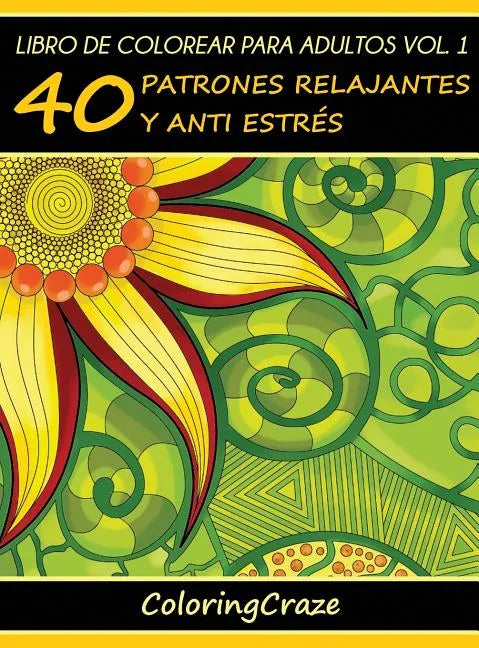 Libro de Colorear para Adultos Volumen 1: 40 Patrones Relajantes y Anti Estrés - Hardcover
