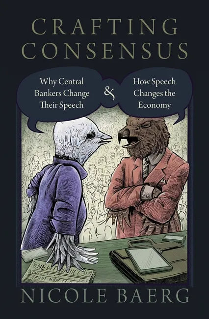 Crafting Consensus: Why Central Bankers Change Their Speech and How Speech Changes the Economy - Hardcover