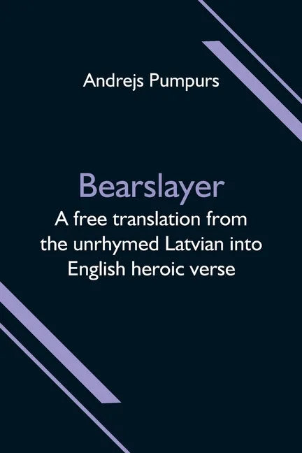 Bearslayer; A free translation from the unrhymed Latvian into English heroic verse - Paperback