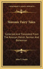 Slavonic Fairy Tales: Collected and Translated from the Russian, Polish, Servian and Bohemian - Hardcover