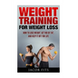 Weight Training: How to Lose Weight Get Rid of Fat and Keep it Off for Life - Paperback