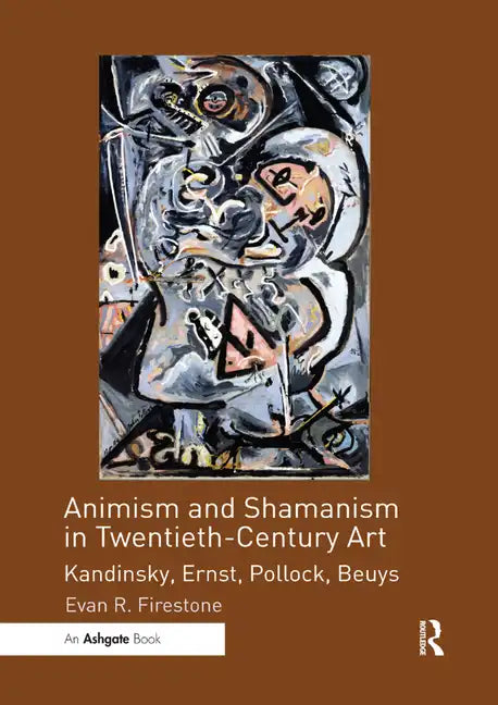 Animism and Shamanism in Twentieth-Century Art: Kandinsky, Ernst, Pollock, Beuys - Paperback