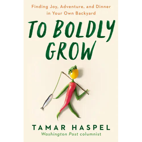 To Boldly Grow: Finding Joy, Adventure, and Dinner in Your Own Backyard - Paperback