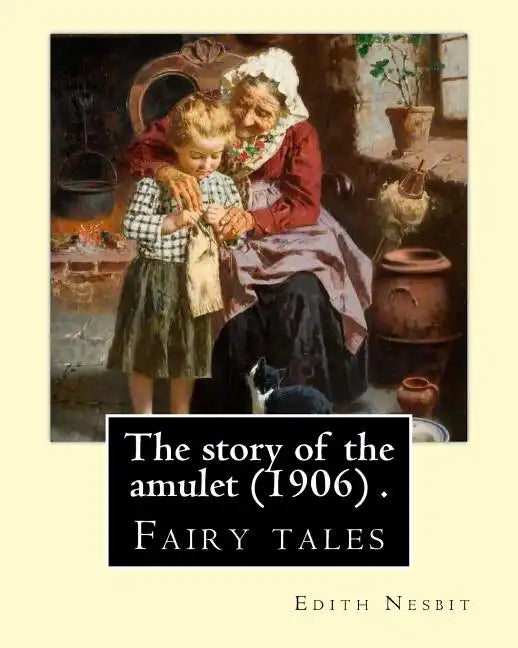 The story of the amulet (1906) . By: Edith Nesbit: Fairy tales - Paperback