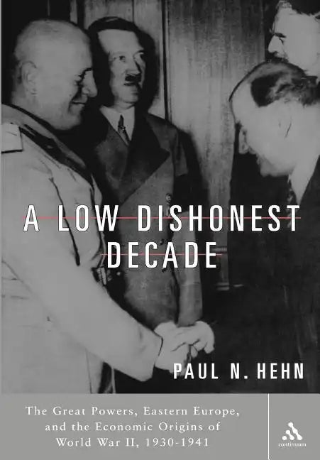 A Low, Dishonest Decade: The Great Powers, Eastern Europe and the Economic Origins of World War II - Paperback