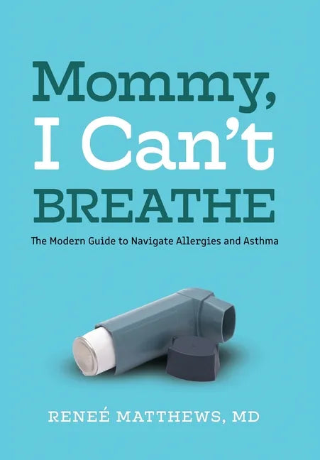 Mommy, I Can't Breathe: The Modern Guide to Navigate Allergies and Asthma - Hardcover