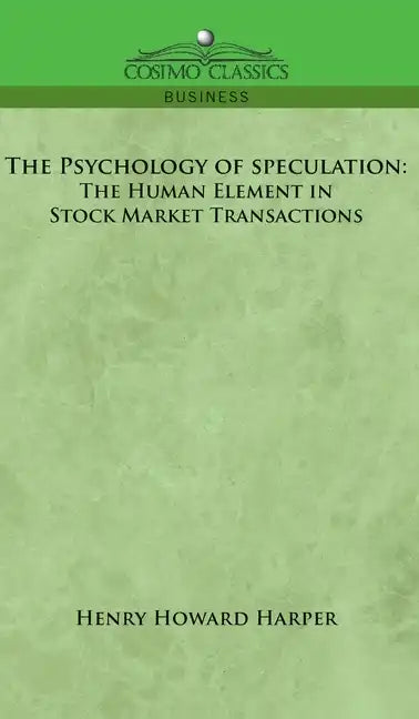 The Psychology of Speculation: The Human Element in Stock Market Transactions - Hardcover